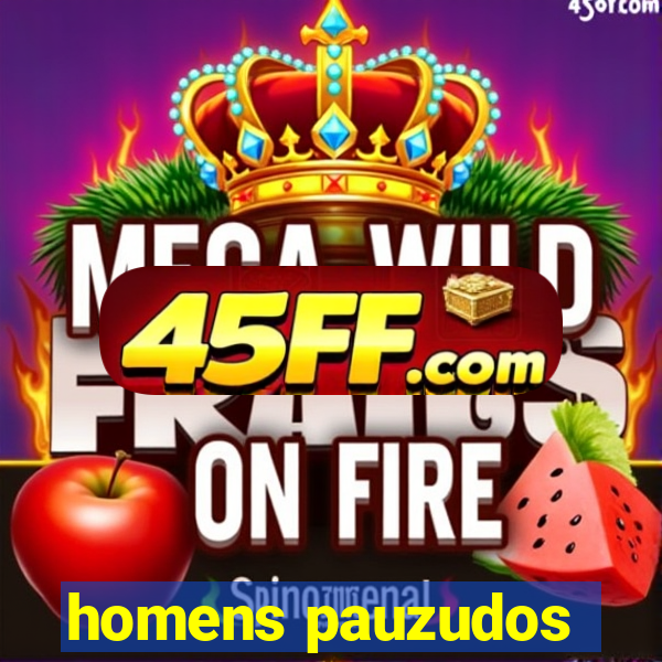 homens pauzudos
